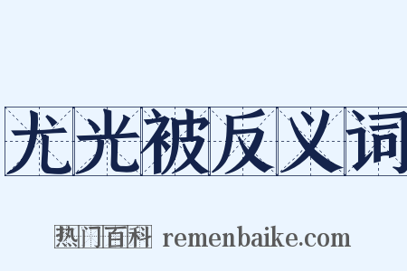 尤光被反义词是什么意思的图片